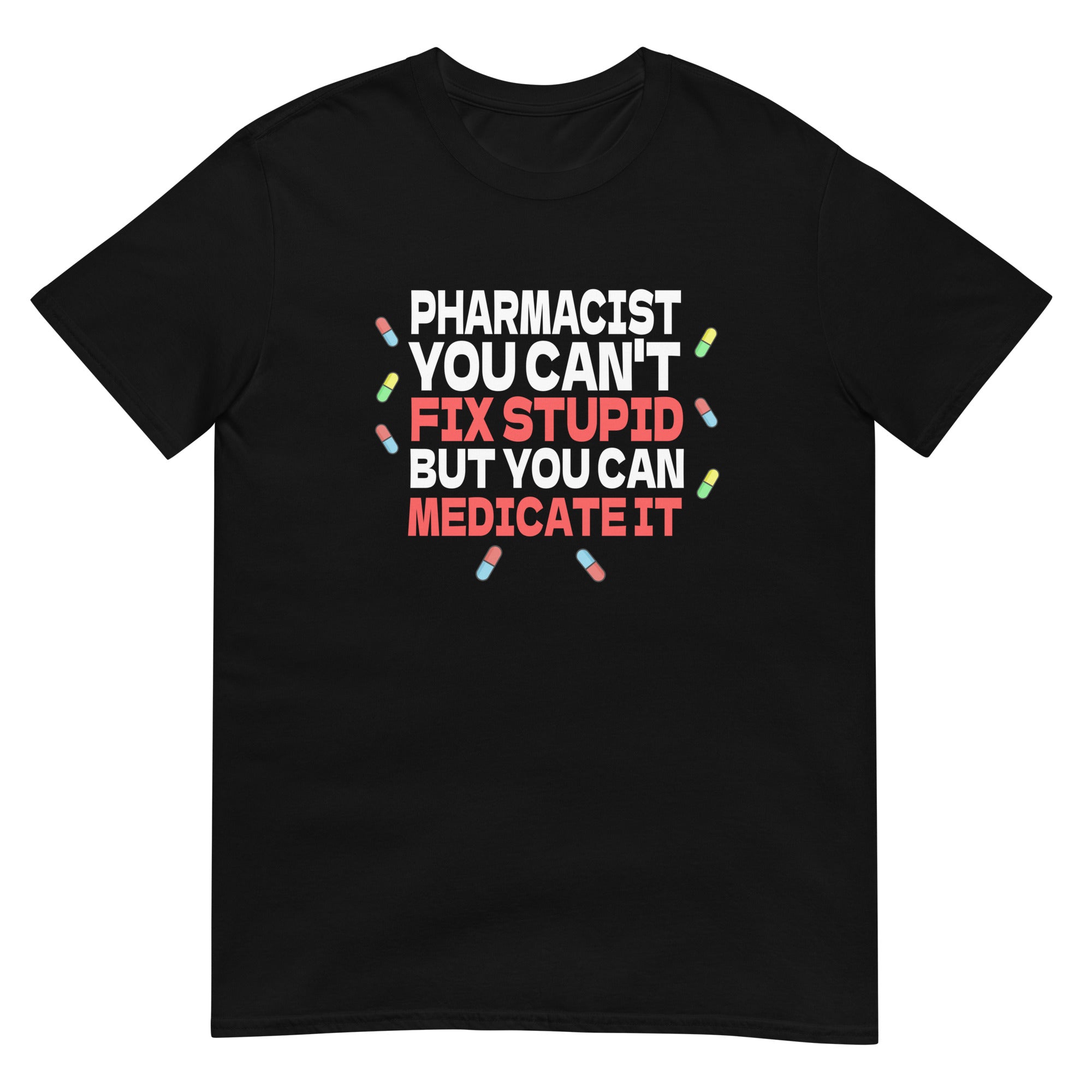 Pharmacist Shirt | Pharmacist Gift | Pharmacist You Can't Fix Stupid But You Can Medicate It Unisex T-Shirt