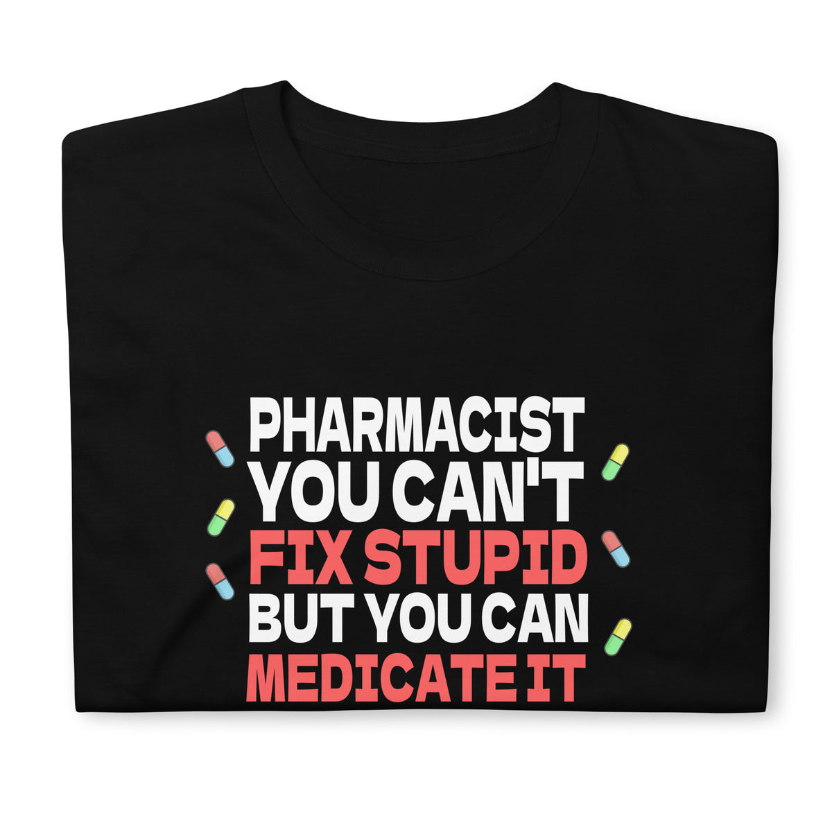 Pharmacist Shirt | Pharmacist Gift | Pharmacist You Can't Fix Stupid But You Can Medicate It Unisex T-Shirt
