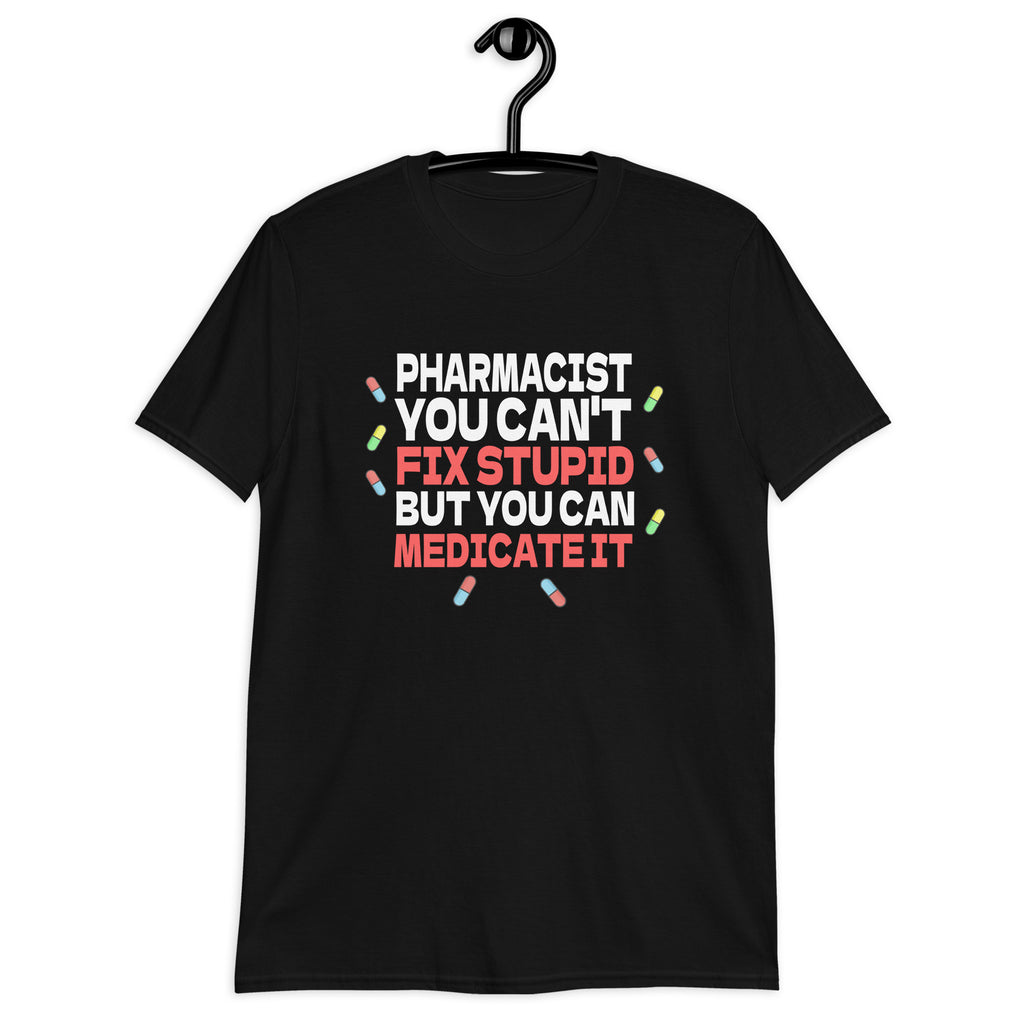 Pharmacist Shirt | Pharmacist Gift | Pharmacist You Can't Fix Stupid But You Can Medicate It Unisex T-Shirt