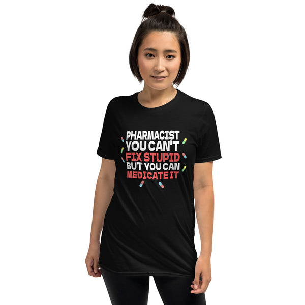 Pharmacist Shirt | Pharmacist Gift | Pharmacist You Can't Fix Stupid But You Can Medicate It Unisex T-Shirt