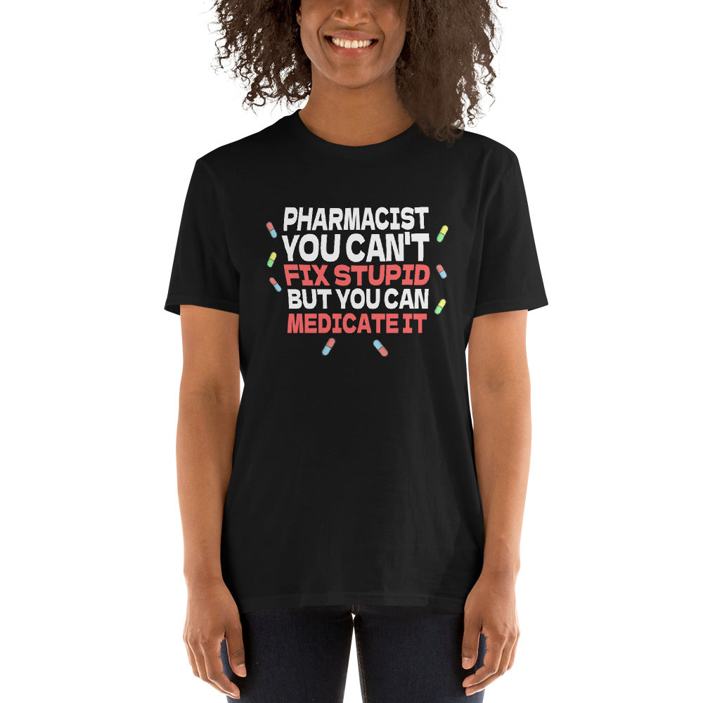 Pharmacist Shirt | Pharmacist Gift | Pharmacist You Can't Fix Stupid But You Can Medicate It Unisex T-Shirt