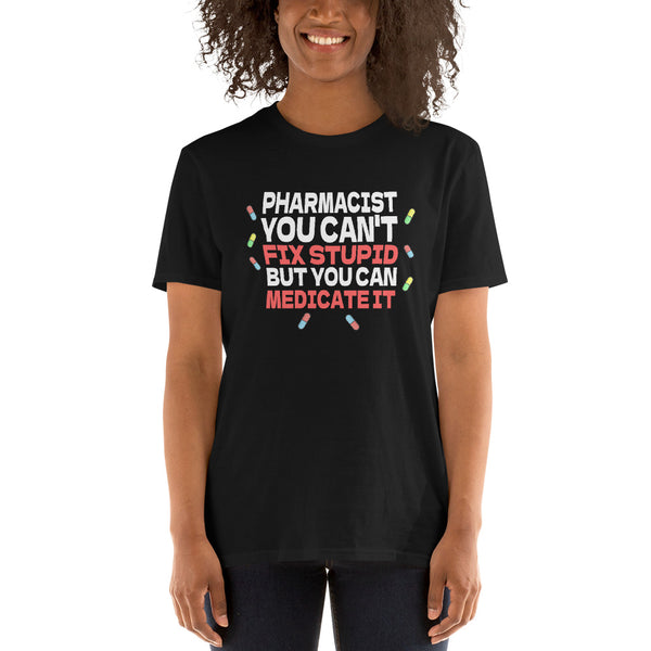 Pharmacist Shirt | Pharmacist Gift | Pharmacist You Can't Fix Stupid But You Can Medicate It Unisex T-Shirt