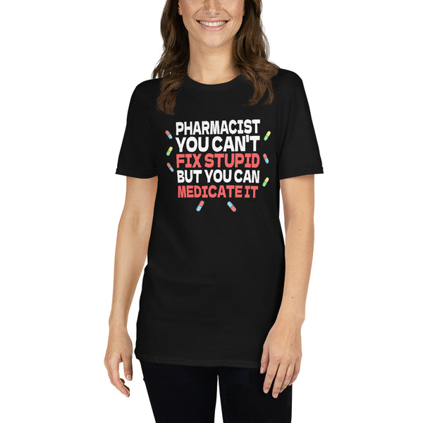 Pharmacist Shirt | Pharmacist Gift | Pharmacist You Can't Fix Stupid But You Can Medicate It Unisex T-Shirt