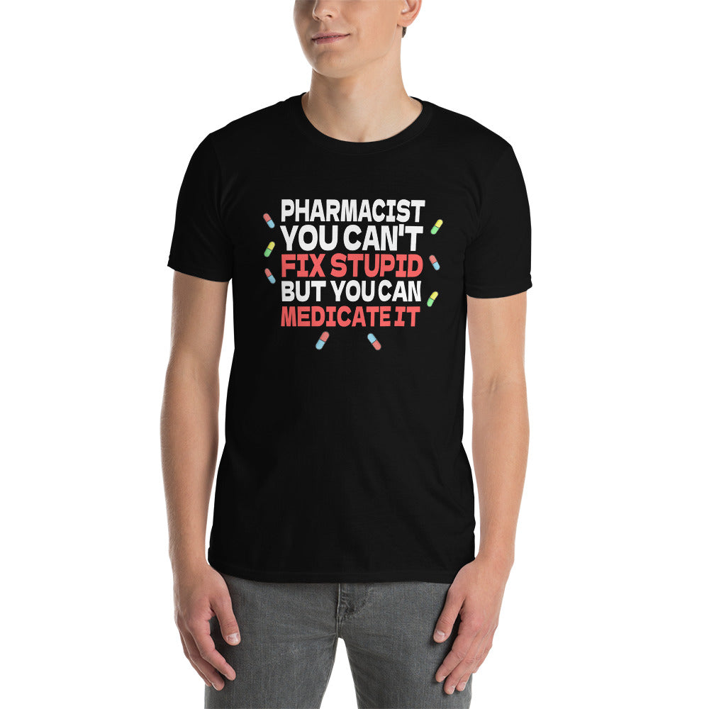 Pharmacist Shirt | Pharmacist Gift | Pharmacist You Can't Fix Stupid But You Can Medicate It Unisex T-Shirt