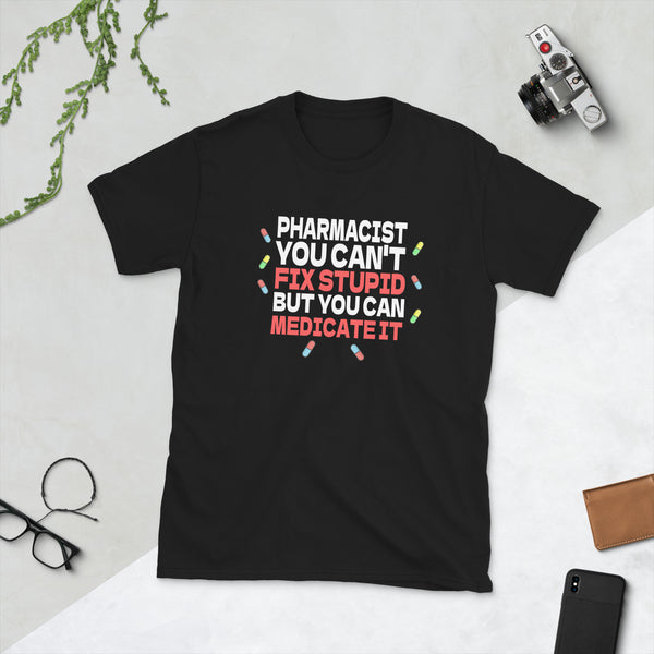 Pharmacist Shirt | Pharmacist Gift | Pharmacist You Can't Fix Stupid But You Can Medicate It Unisex T-Shirt