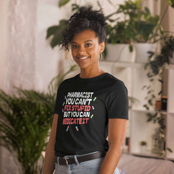 Pharmacist Shirt | Pharmacist Gift | Pharmacist You Can't Fix Stupid But You Can Medicate It Unisex T-Shirt