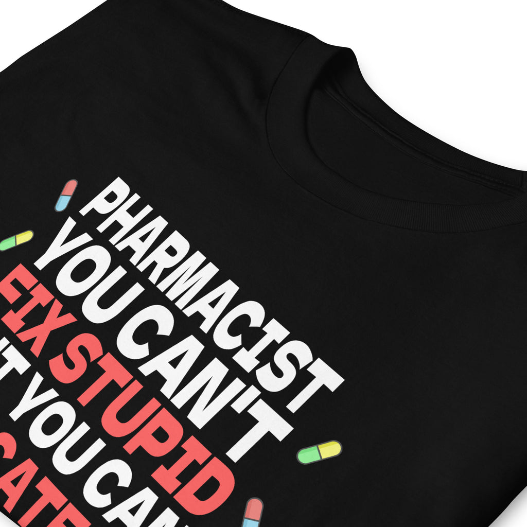 Pharmacist Shirt | Pharmacist Gift | Pharmacist You Can't Fix Stupid But You Can Medicate It Unisex T-Shirt