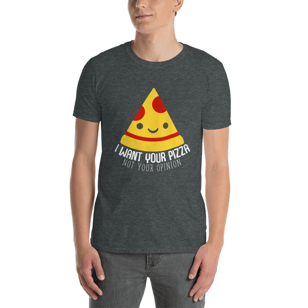 I Want Your Pizza Not Your Opinion Shirt | Pizza Tee | Pizza Gifts | Pizza Clothing | Funny Pizza Shirt | Pizza Lover Unisex T-Shirt