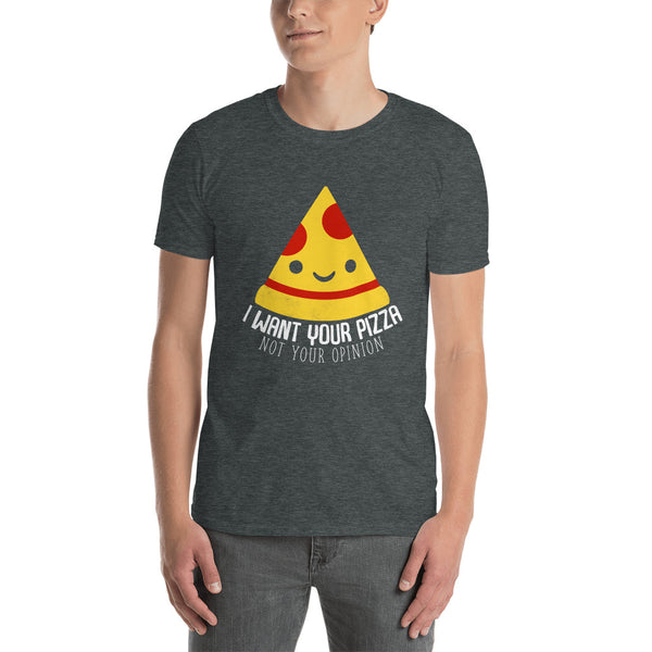 I Want Your Pizza Not Your Opinion Shirt | Pizza Tee | Pizza Gifts | Pizza Clothing | Funny Pizza Shirt | Pizza Lover Unisex T-Shirt