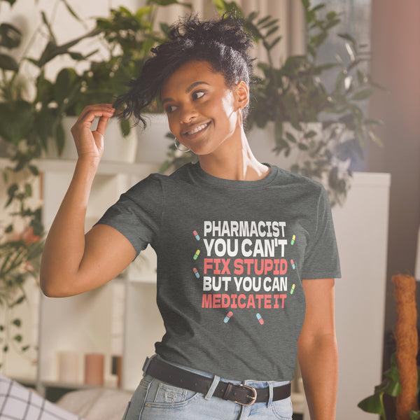 Pharmacist Shirt | Pharmacist Gift | Pharmacist You Can't Fix Stupid But You Can Medicate It Unisex T-Shirt