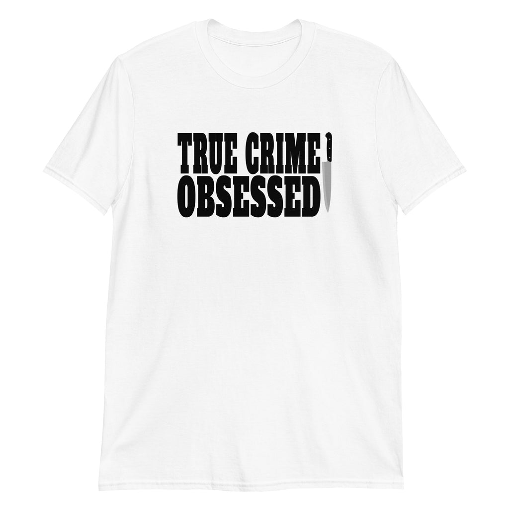 True Crime Shirt | True Crime Gifts | True Crime Obsessed Unisex T-Shirt
