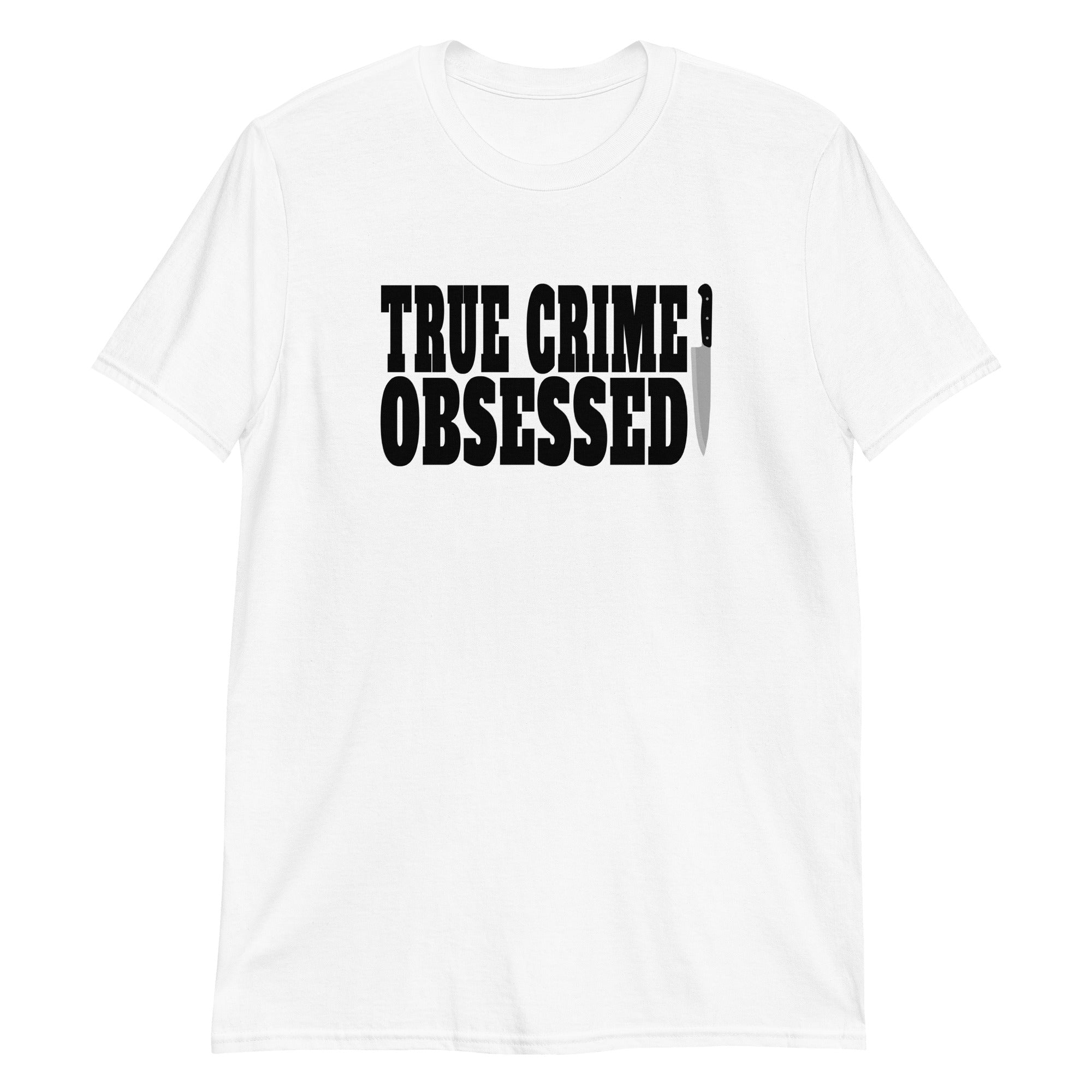 True Crime Shirt | True Crime Gifts | True Crime Obsessed Unisex T-Shirt