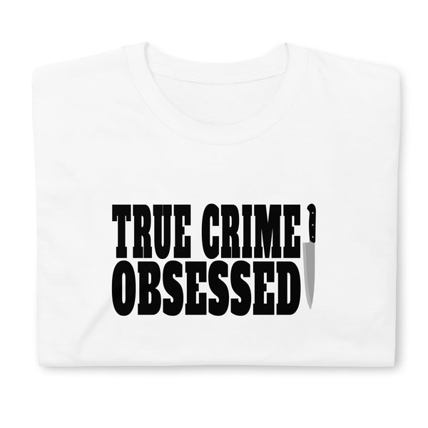 True Crime Shirt | True Crime Gifts | True Crime Obsessed Unisex T-Shirt