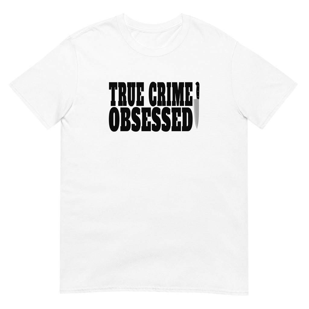 True Crime Shirt | True Crime Gifts | True Crime Obsessed Unisex T-Shirt