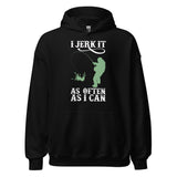 I Jerk It As Often As I Can Fish - Fishing Hoodie | Fishing Gifts | Fishing Hoody | Fishing Unisex Hoodie I Jerk It As Often As I Can Fish - Fishing Hoodie | Fishing Gifts | Fishing Hoody | Fishing Unisex Hoodie
