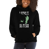 I Jerk It As Often As I Can Fish - Fishing Hoodie | Fishing Gifts | Fishing Hoody | Fishing Unisex Hoodie I Jerk It As Often As I Can Fish - Fishing Hoodie | Fishing Gifts | Fishing Hoody | Fishing Unisex Hoodie
